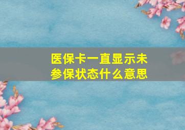 医保卡一直显示未参保状态什么意思