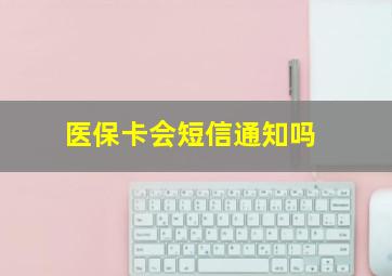 医保卡会短信通知吗