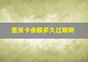 医保卡余额多久过期啊