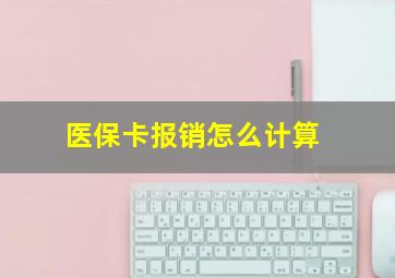 医保卡报销怎么计算