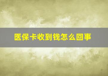 医保卡收到钱怎么回事