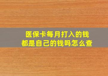 医保卡每月打入的钱都是自己的钱吗怎么查