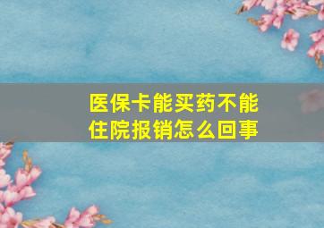 医保卡能买药不能住院报销怎么回事