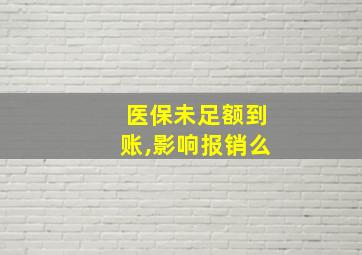 医保未足额到账,影响报销么