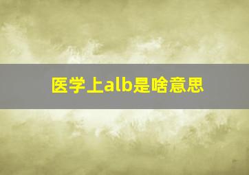 医学上alb是啥意思