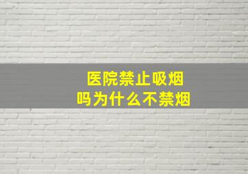 医院禁止吸烟吗为什么不禁烟