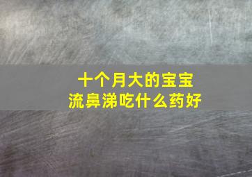 十个月大的宝宝流鼻涕吃什么药好