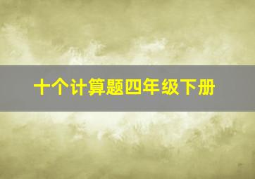 十个计算题四年级下册