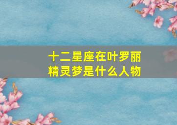 十二星座在叶罗丽精灵梦是什么人物