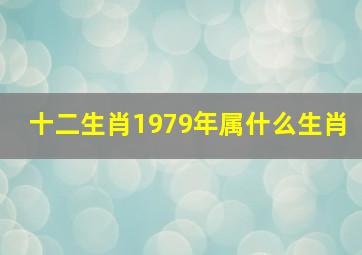 十二生肖1979年属什么生肖