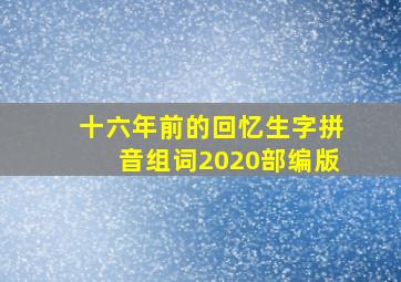 十六年前的回忆生字拼音组词2020部编版