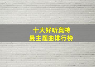 十大好听奥特曼主题曲排行榜