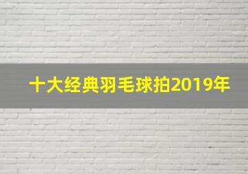 十大经典羽毛球拍2019年