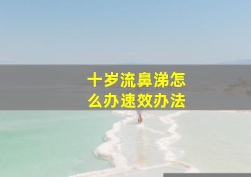 十岁流鼻涕怎么办速效办法