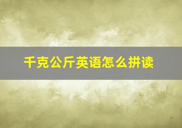 千克公斤英语怎么拼读