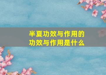 半夏功效与作用的功效与作用是什么