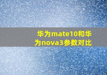 华为mate10和华为nova3参数对比