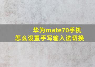 华为mate70手机怎么设置手写输入法切换