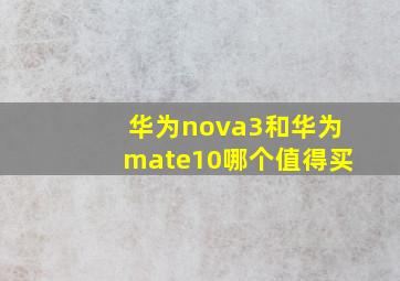 华为nova3和华为mate10哪个值得买