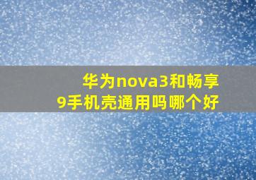 华为nova3和畅享9手机壳通用吗哪个好