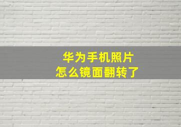 华为手机照片怎么镜面翻转了