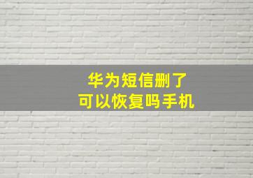 华为短信删了可以恢复吗手机