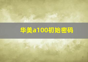 华美a100初始密码