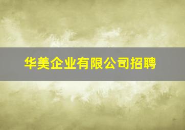 华美企业有限公司招聘