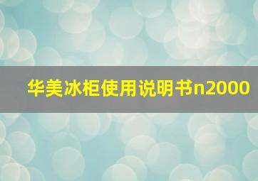 华美冰柜使用说明书n2000