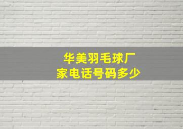 华美羽毛球厂家电话号码多少