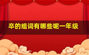 卒的组词有哪些呢一年级