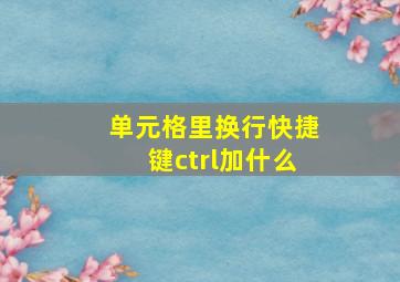 单元格里换行快捷键ctrl加什么