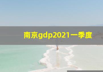 南京gdp2021一季度