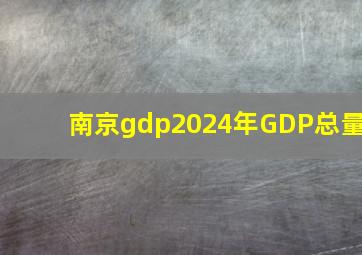 南京gdp2024年GDP总量