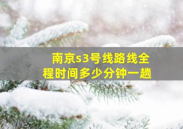 南京s3号线路线全程时间多少分钟一趟