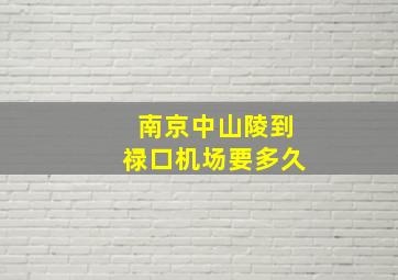 南京中山陵到禄口机场要多久