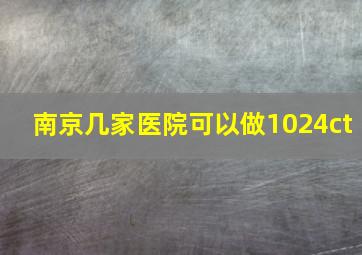 南京几家医院可以做1024ct