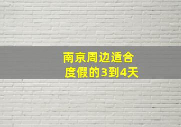 南京周边适合度假的3到4天