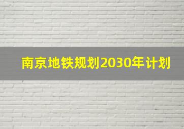 南京地铁规划2030年计划