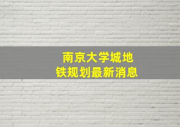 南京大学城地铁规划最新消息