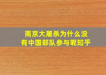 南京大屠杀为什么没有中国部队参与呢知乎