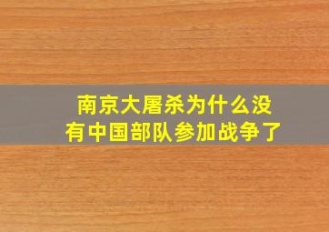 南京大屠杀为什么没有中国部队参加战争了