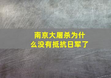 南京大屠杀为什么没有抵抗日军了