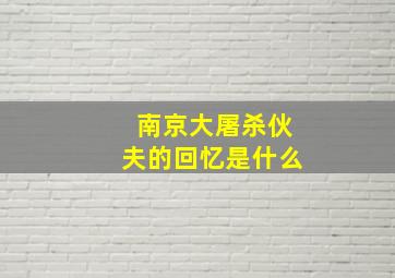 南京大屠杀伙夫的回忆是什么