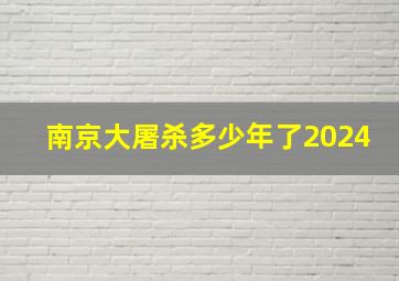 南京大屠杀多少年了2024