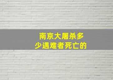 南京大屠杀多少遇难者死亡的