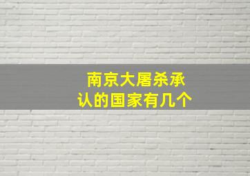 南京大屠杀承认的国家有几个