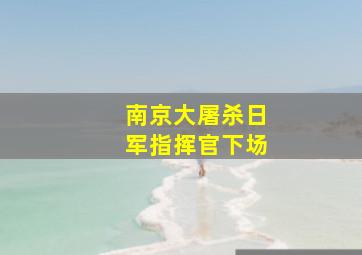 南京大屠杀日军指挥官下场