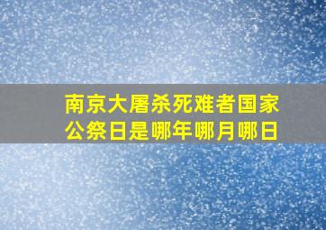 南京大屠杀死难者国家公祭日是哪年哪月哪日