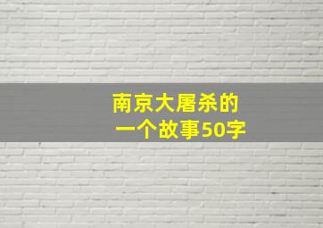 南京大屠杀的一个故事50字